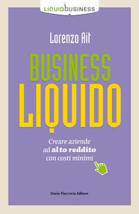 BUSINESS LIQUIDO - CREARE AZIENDE AD ALTO REDDITO CON COSTI MINIMI