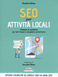 SEO PER ATTIVITA\' LOCALI - STRATEGIE DI MARKETING PER FARTI TROVARE E COMPETERE SUL TERRITORIO