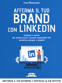 AFFERMA IL TUO BRAND CON LINKEDIN - STRATEGIE E METODI PER PROFESSIONISTI AZIENDE