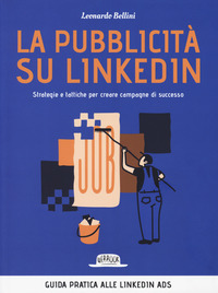 PUBBLICITA\' SU LINKEDIN - STRATEGIE E TATTICHE PER CREARE CAMPAGNE DI SUCCESSO