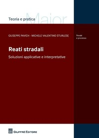 REATI STRADALI - SOLUZIONI APPLICATIVE E INTERPRETATIVE di PAVICH G. - STURLESE M.V.