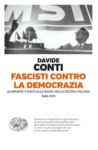 FASCISTI CONTRO LA DEMOCRAZIA - ALMIRANTE E RAUTI ALLE RADICI DELLA DESTRA ITALIANA 1946 - 1976