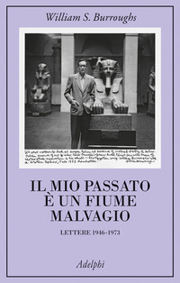 MIO PASSATO E\' UN FIUME MALVAGIO - LETTERE 1946 - 1973