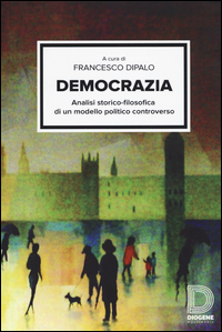 DEMOCRAZIA - ANALISI STORICO FILOSOFICA DI UN MODELLO POLITICO CONTROVERSO