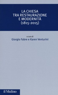 CHIESA TRA RESTAURAZIONE E MODERNITA\' ( 1815 - 2015 ) di FABRE G. - VENTURINI K.