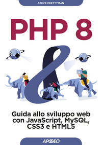 PHP 8 GUIDA ALLO SVILUPPO WEB CON JAVASCRIPT MYSQL CSS3 E HTML5