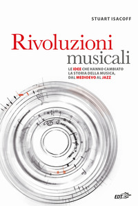 RIVOLUZIONI MUSICALI - LE IDEE CHE HANNO CAMBIATO LA STORIA DELLA MUSICA DAL MEDIOEVO AL JAZZ