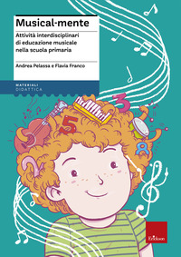 MUSICAL MENTE - ATTIVITA\' INTERDISCIPLINARI DI EDUCAZIONE MUSICALE NELLA SCUOLA PRIMARIA