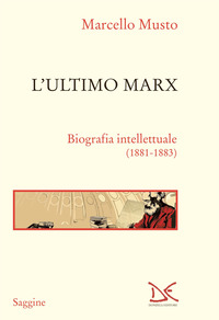 ULTIMO MARX - BIOGRAFIA INTELLETTUALE 1881 - 1883