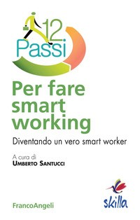 12 PASSI PER FARE SMART WORKING - DIVENTANDO UN VERO SMART WORKER di SANTUCCI UMBERTO (A CURA DI)