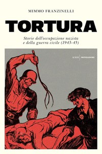 TORTURA - STORIE DELL\'OCCUPAZIONE NAZISTA E DELLA GUERRA CIVILE di FRANZINELLI MIMMO