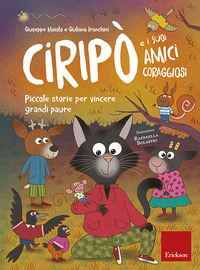 CIRIPO\' E I SUOI AMICI CORAGGIOSI - PICCOLE STORIE PER VINCERE GRANDI PAURE