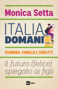 ITALIA DOMANI - ECONOMIA FAMIGLIA E CONFLITTI IL FUTURO FELICE SPIEGATO AI FIGLI