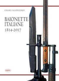 BAIONETTE ITALIANE 1814 - 2017 di CALAMANDREI CESARE
