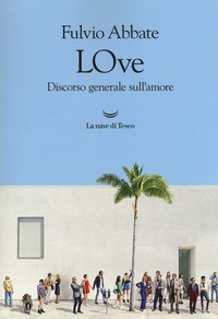 LOVE - DISCORSO GENERALE SULL\'AMORE di ABBATE FULVIO
