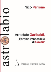 ARRESTATE GARIBALDI - L\'ORDINE IMPOSSIBILE DI CAVOUR