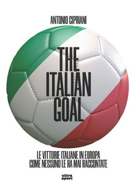 THE ITALIAN GOAL - LE VITTORIE ITALIANE IN EUROPA COME NESSUNO LE HA MAI RACCONTATE