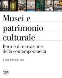 MUSEI E PATRIMONIO CULTURALE - FORME DI NARRAZIONE DELLA CONTEMPORANEITA\'