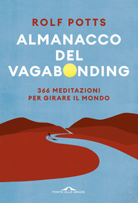 ALMANACCO DEL VAGABONDING - 366 MEDITAZIONI PER GIRARE IL MONDO