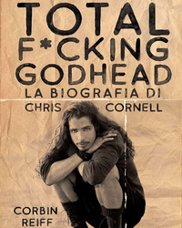 TOTAL FUCKING GODHEAD - LA BIOGRAFIA DI CHRIS CORNELL