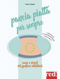 PANCIA PIATTA PER SEMPRE - CAUSE E RIMEDI DEL GONFIORE INTESTINALE di CATALDI PAOLO