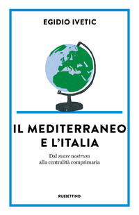 MEDITERRANEO E L\'ITALIA - DAL MARE NOSTRUM ALLA CENTRALITA\' COMPRIMARIA