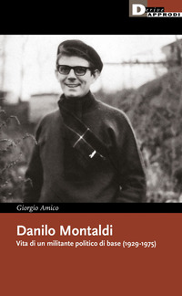 DANILO MONTALDI - VITA DI UN MILITANTE POLITICO DI BASE (1929-1975)