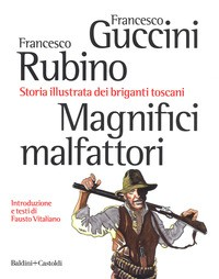MAGNIFICI MALFATTORI - STORIA ILLUSTRATA DEI BRIGANTI TOSCANI di GUCCINI F. - RUBINO F.