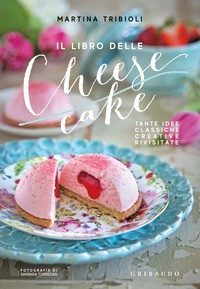 LIBRO DELLE CHEESE CAKE - TANTE IDEE CLASSICHE CREATIVE RIVISITATE di TRIBIOLI MARTINA