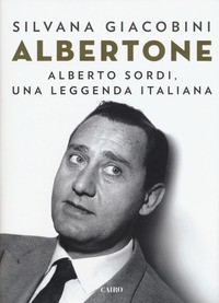 ALBERTONE - ALBERTO SORDI UNA LEGGENDA ITALIANA di GIACOBINI SILVANA