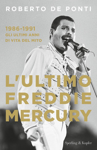 ULTIMO FREDDIE MERCURY - 1986-1991 GLI ULTIMI ANNI DI VITA DEL MITO