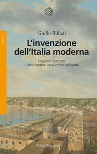 INVENZIONE DELL\'ITALIA MODERNA - LEOPARDI MANZONI E ALTRE IMPRESE IDEALI PRIMA DELL\'UNITA\'