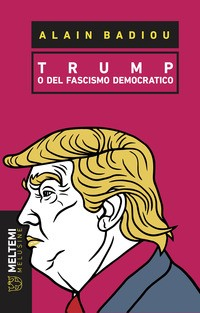 TRUMP O DEL FASCISMO DEMOCRATICO di BADIOU ALAIN