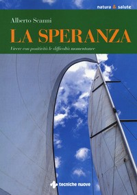 SPERANZA - VIVERE CON POSITIVITA\' LE DIFFICOLTA\' MOMENTANEE di SCANNI ALBERTO