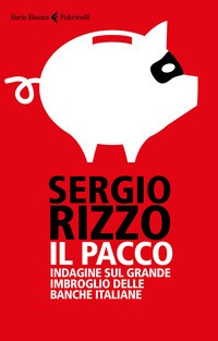 PACCO - INDAGINE SUL GRANDE IMBROGLIO DELLE BANCHE ITALIANE di RIZZO SERGIO