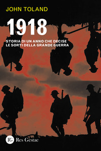 1918 - STORIA DI UN ANNO CHE DECISE LE SORTI DELLA GRANDE GUERRA