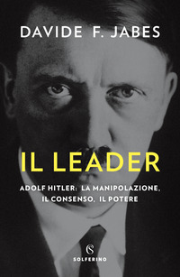 LEADER - ADOLF HITLER LA MANIPOLAZIONE IL CONSENSO IL POTERE