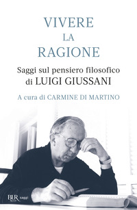 VIVERE LA RAGIONE - SAGGI SUL PENSIERO FILOSOFICO DI LUIGI GIUSSANI