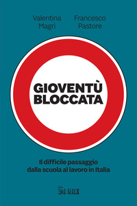 GIOVENTU\' BLOCCATA - IL DIFFICILE PASSAGGIO DALLA SCUOLA AL LAVORO IN ITALIA