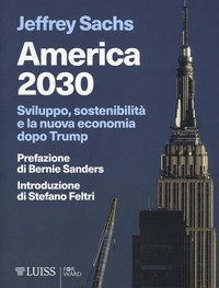 AMERICA 2030 - SVILUPPO SOSTENIBILITA\' E LA NUOVA ECONOMIA DOPO TRUMP di SACHS JEFFREY D.