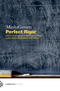 PERFECT RIGOR - STORIA DI UN GENIO E DELLA PIU\' GRANDE CONQUISTA MATEMATICA DEL SECOLO di GESSEN MASHA
