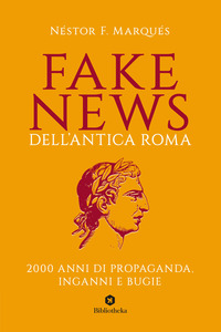 FAKE NEWS DELL\'ANTICA ROMA - 2000 ANNI DI PROPAGANDA INGANNI E BUGIE