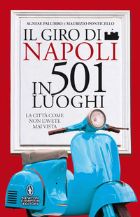 GIRO DI NAPOLI IN 501 LUOGHI - L ACITTA\' COME NON L\'AVETE MAI VISTA