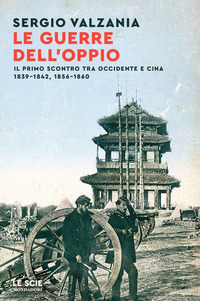 GUERRE DELL\'OPPIO - IL PRIMO SCONTRO TRA OCCIDENTE E CINA 1839 - 1842 1856 - 1860