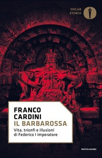 BARBAROSSA - VITA TRIONFI E ILLUSIONI DI FEDERICO I IMPERATORE di CARDINI FRANCO