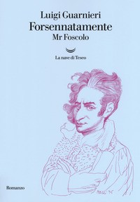 FORSENNATAMENTE MR FOSCOLO di GUARNIERI LUIGI