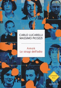 AMOK LE STRAGI DELL\'ODIO di LUCARELLI C. - PICOZZI M.