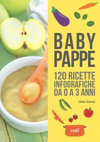 BABY PAPPE - 120 RICETTE INFOGRAFICHE DA 0 A 3 ANNI di SCHAROT CELINE