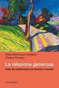RELAZIONE GENEROSA - GUIDA ALLA COLLABORAZIONE CON FILANTROPI E MECENATI di BORTOLUZZI DUBACH E. - TINONIN