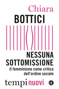 NESSUNA SOTTOMISSIONE - IL FEMMINISMO COME CRITICA DELL\'ORDINE SOCIALE